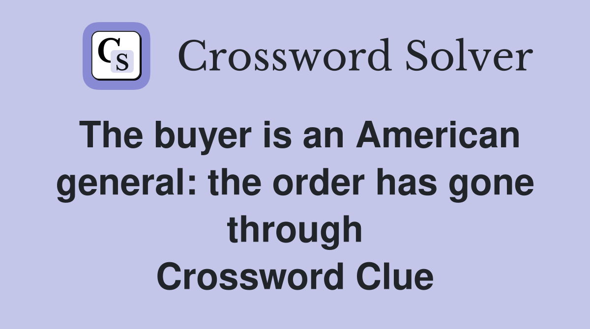 The buyer is an American general the order has gone through Crossword Clue Answers